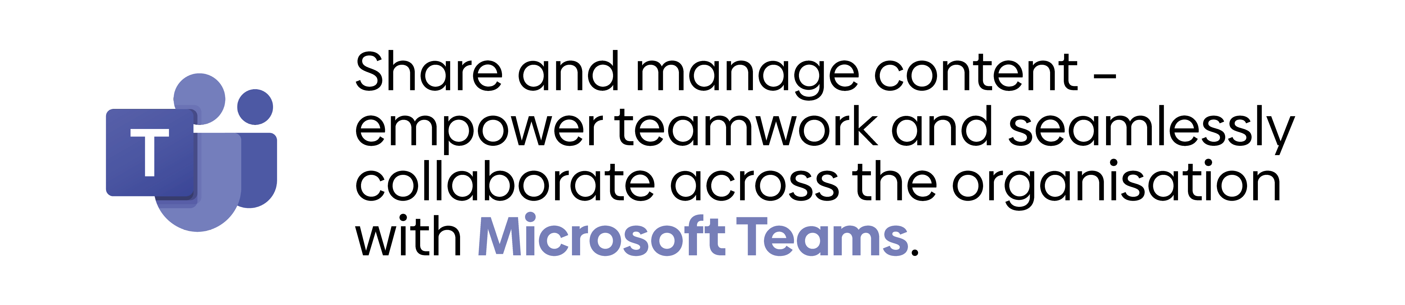 Share and manage content – empower teamwork and seamlessly collaborate across the organisation with Microsoft Teams.